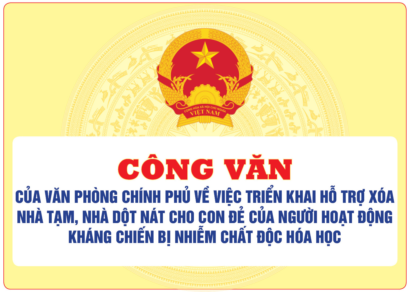 Công văn của Văn phòng Chính phủ về việc triển khai hỗ trợ xóa nhà tạm, nhà dột nát cho con đẻ của người hoạt động kháng chiến bị nhiễm chất độc hóa học