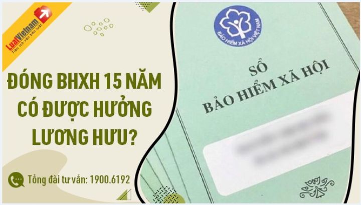 Trường hợp nào đóng BHXH 15 năm được chốt sổ hưởng lương hưu?