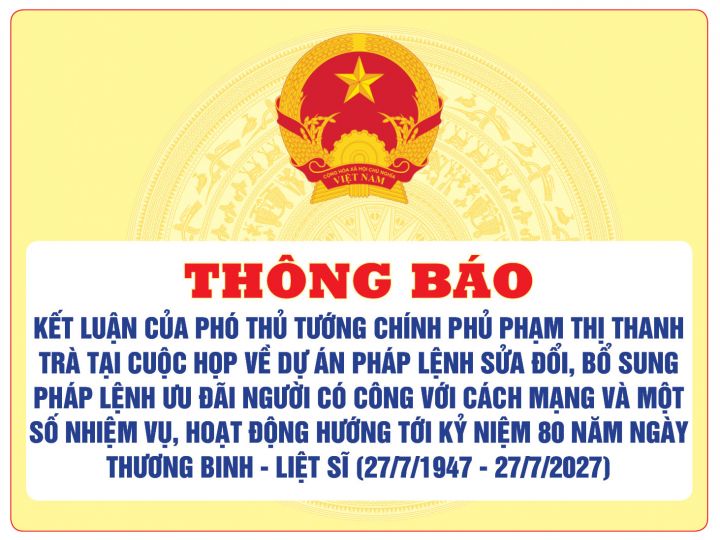 Thông báo Kết luận của Phó Thủ tướng Chính phủ Phạm Thị Thanh Trà tại cuộc họp về dự án Pháp lệnh sửa đổi, bổ sung Pháp lệnh Ưu đãi người  có công với cách mạng và một số nhiệm vụ, hoạt động hướng tới kỷ niệm 80 năm Ngày Thương binh - Liệt sĩ (27/7/1947 -